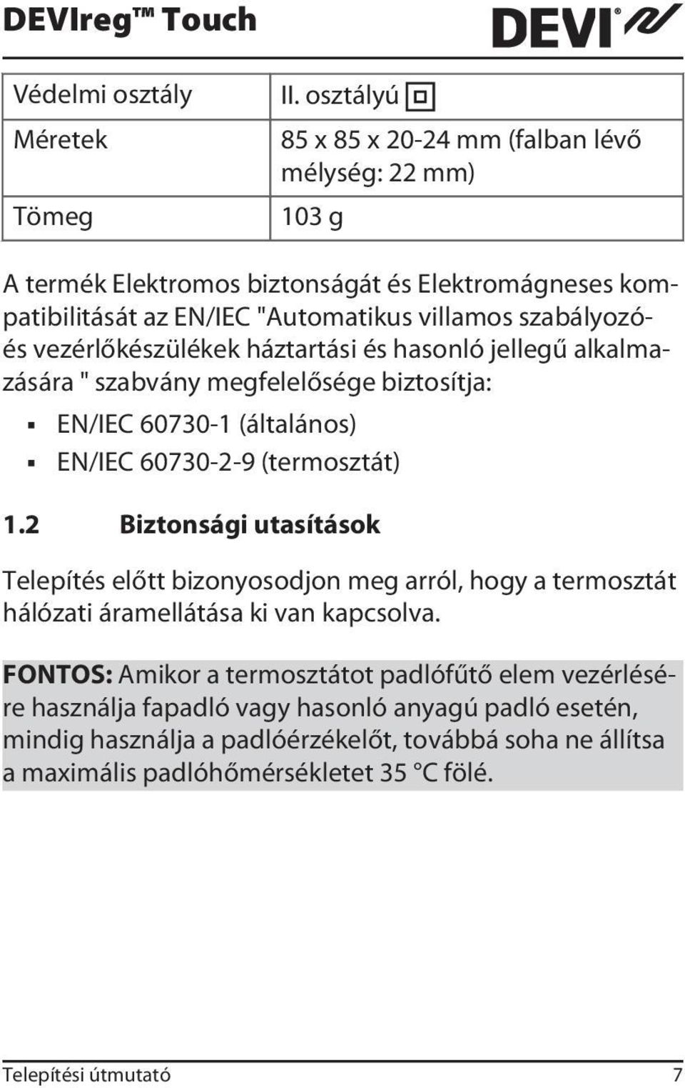 vezérlőkészülékek háztartási és hasonló jellegű alkalmazására " szabvány megfelelősége biztosítja: EN/IEC 60730-1 (általános) EN/IEC 60730-2-9 (termosztát) 1.