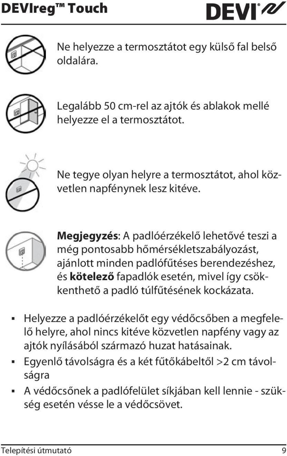 Megjegyzés: A padlóérzékelő lehetővé teszi a még pontosabb hőmérsékletszabályozást, ajánlott minden padlófűtéses berendezéshez, és kötelező fapadlók esetén, mivel így csökkenthető a