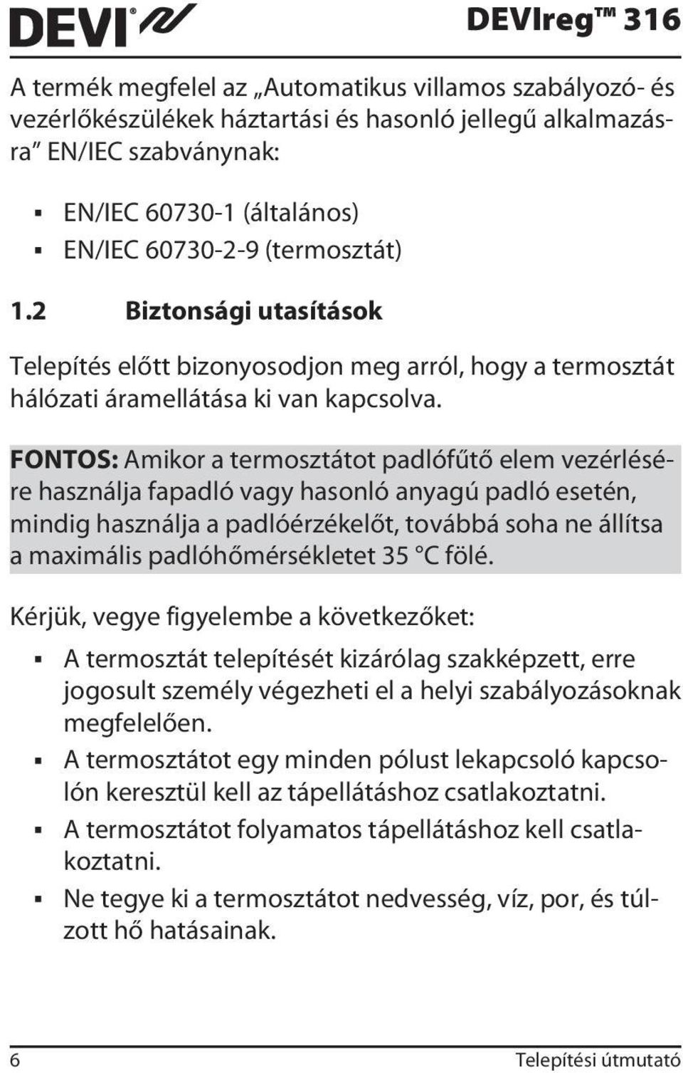 FONTOS: Amikor a termosztátot padlófűtő elem vezérlésére használja fapadló vagy hasonló anyagú padló esetén, mindig használja a padlóérzékelőt, továbbá soha ne állítsa a maximális padlóhőmérsékletet