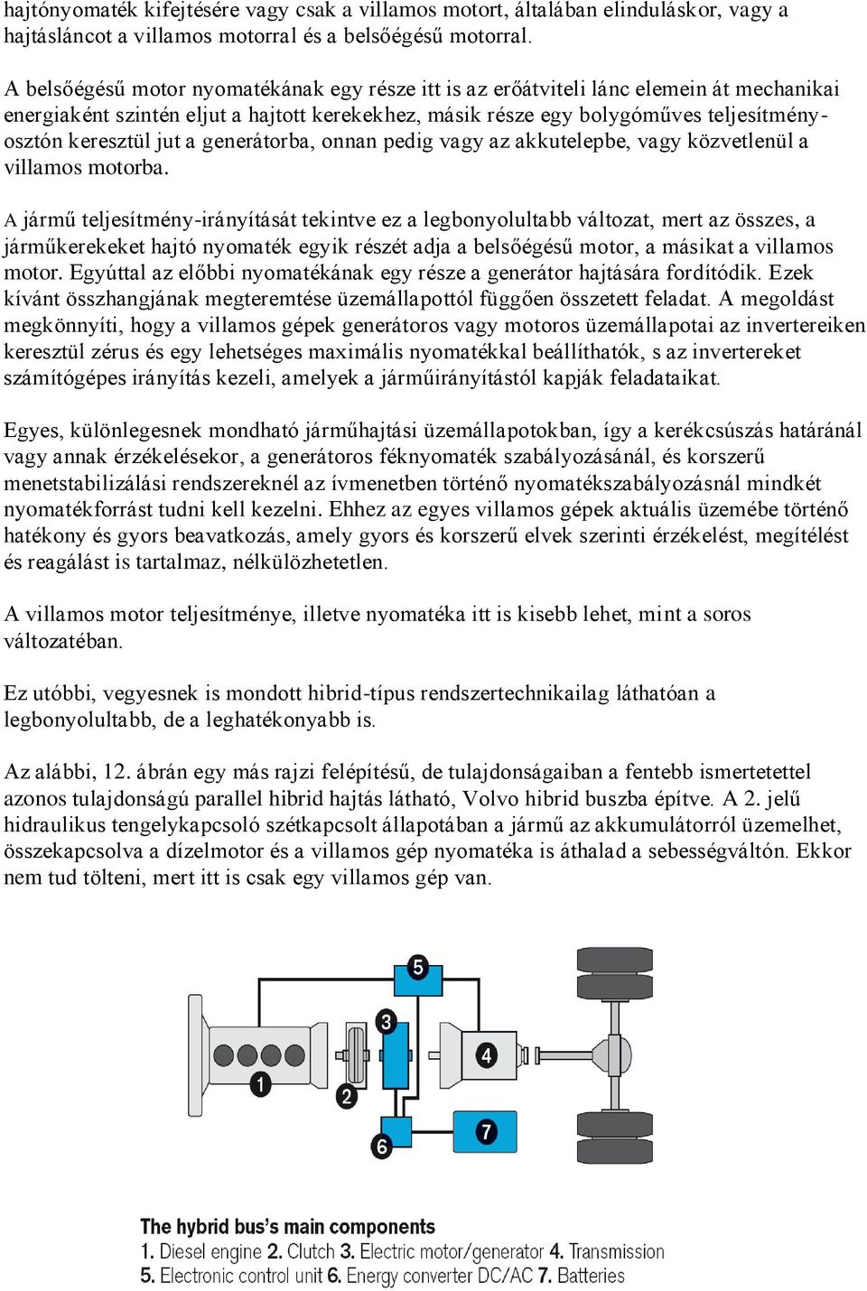 a generátorba, onnan pedig vagy az akkutelepbe, vagy közvetlenül a villamos motorba.