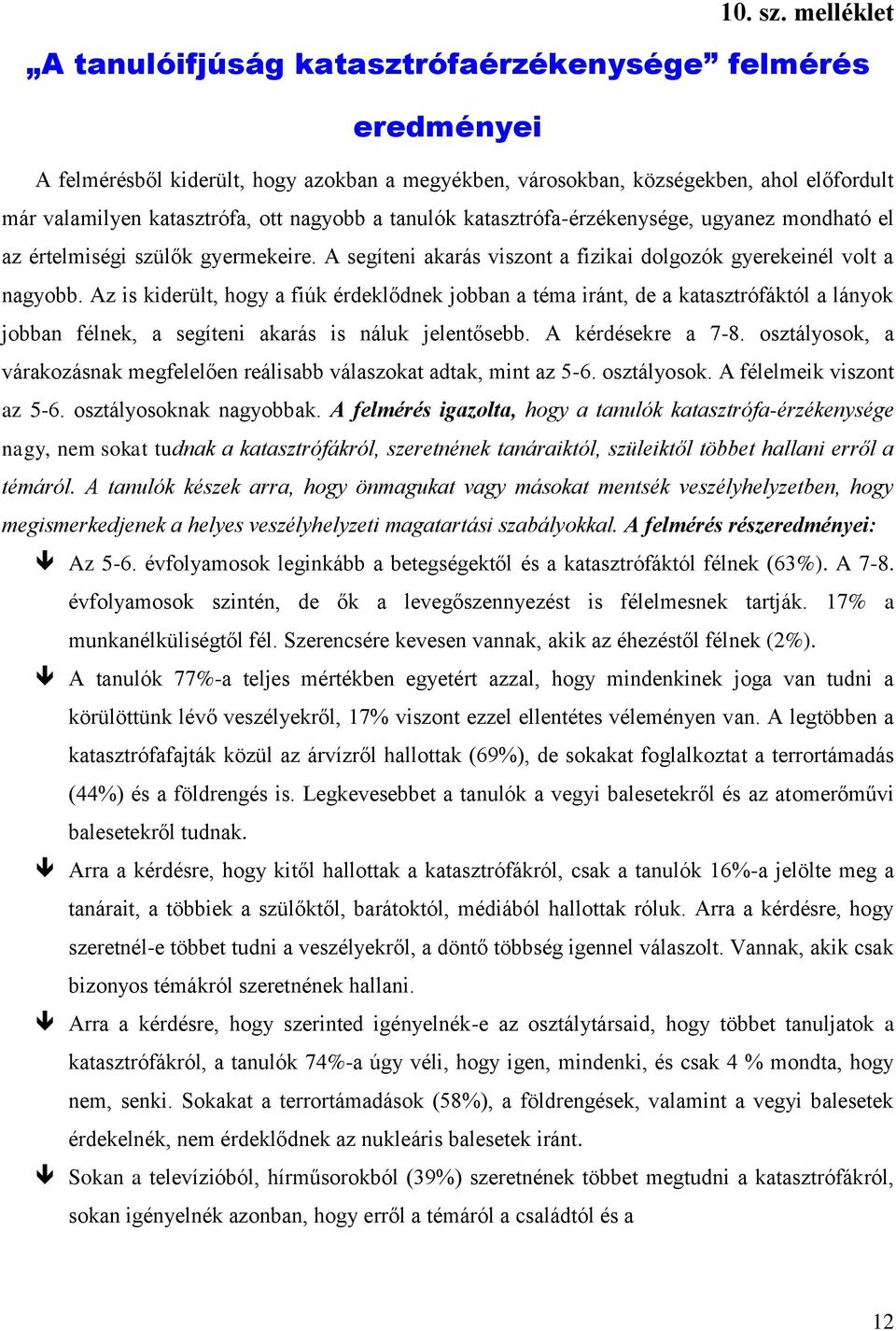 nagyobb a tanulók katasztrófa-érzékenysége, ugyanez mondható el az értelmiségi szülők gyermekeire. A segíteni akarás viszont a fizikai dolgozók gyerekeinél volt a nagyobb.