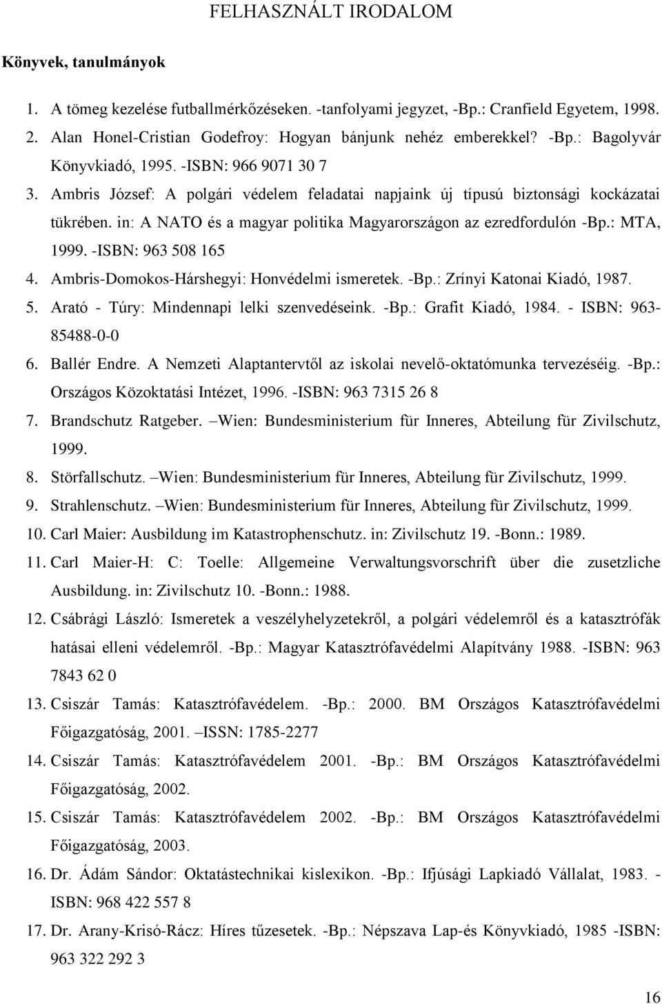 in: A NATO és a magyar politika Magyarországon az ezredfordulón -Bp.: MTA, 1999. -ISBN: 963 508 165 4. Ambris-Domokos-Hárshegyi: Honvédelmi ismeretek. -Bp.: Zrínyi Katonai Kiadó, 1987. 5. Arató - Túry: Mindennapi lelki szenvedéseink.