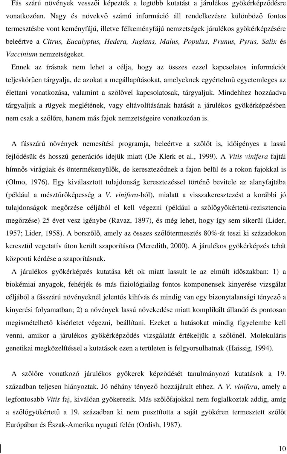Juglans, Malus, Populus, Prunus, Pyrus, Salix és Vaccinium nemzetségeket.