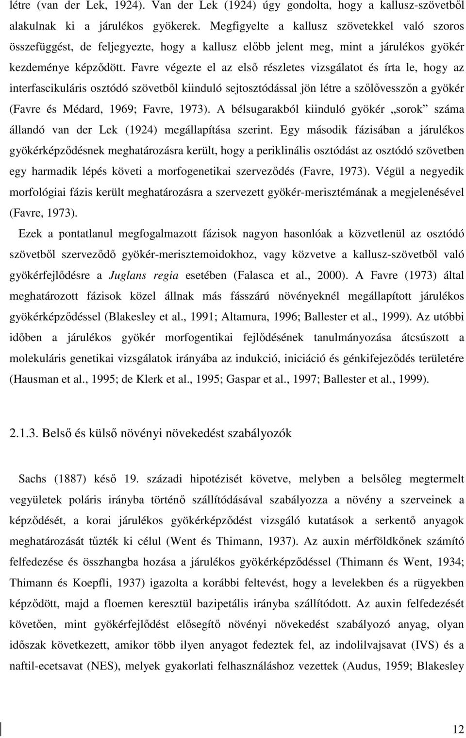 Favre végezte el az elsı részletes vizsgálatot és írta le, hogy az interfascikuláris osztódó szövetbıl kiinduló sejtosztódással jön létre a szılıvesszın a gyökér (Favre és Médard, 1969; Favre, 1973).