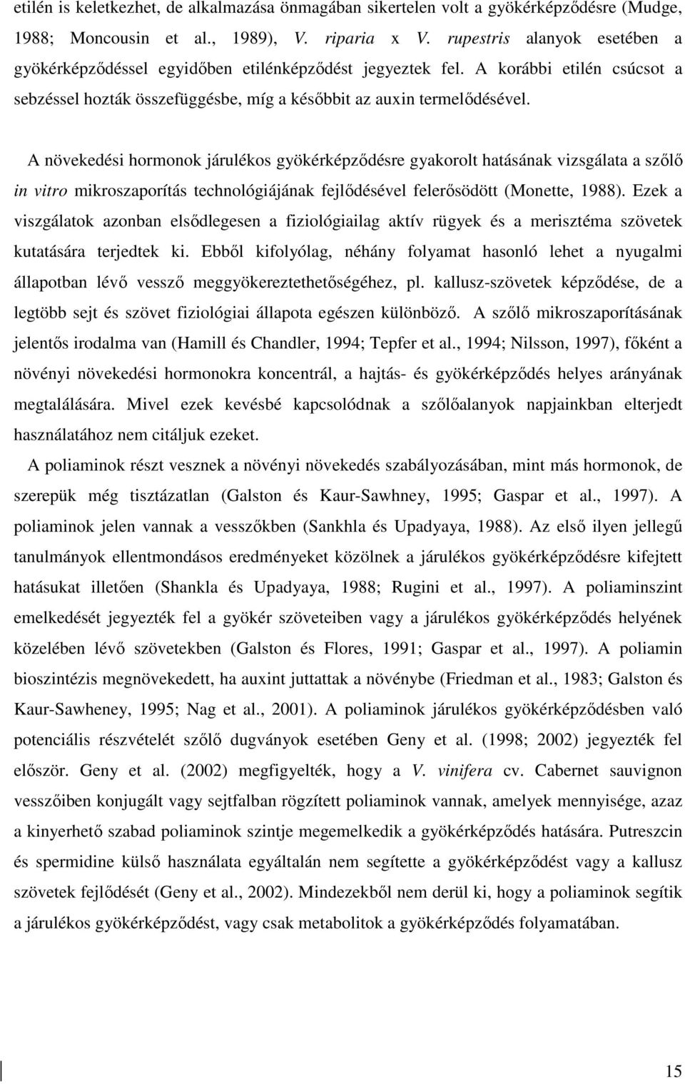 A növekedési hormonok járulékos gyökérképzıdésre gyakorolt hatásának vizsgálata a szılı in vitro mikroszaporítás technológiájának fejlıdésével felerısödött (Monette, 1988).