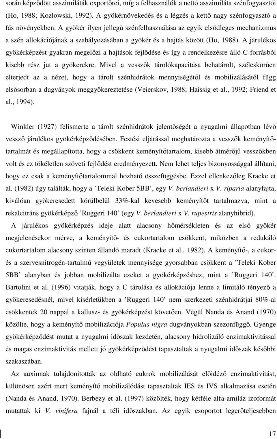 A járulékos gyökérképzést gyakran megelızi a hajtások fejlıdése és így a rendelkezésre álló C-forrásból kisebb rész jut a gyökerekre.