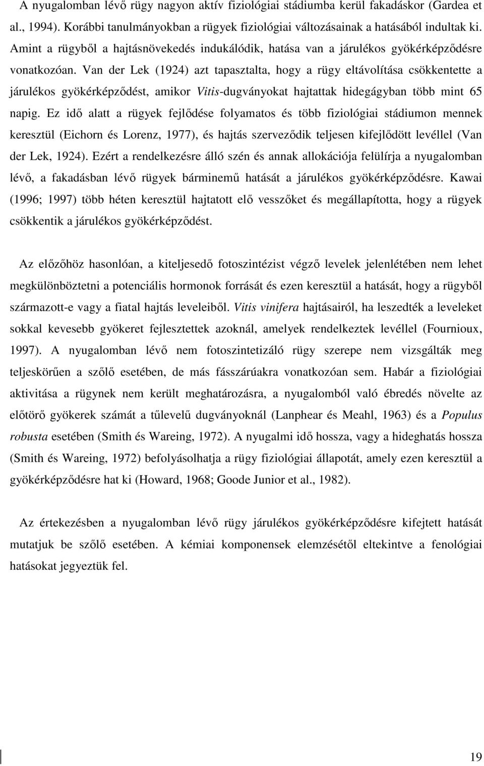 Van der Lek (1924) azt tapasztalta, hogy a rügy eltávolítása csökkentette a járulékos gyökérképzıdést, amikor Vitis-dugványokat hajtattak hidegágyban több mint 65 napig.
