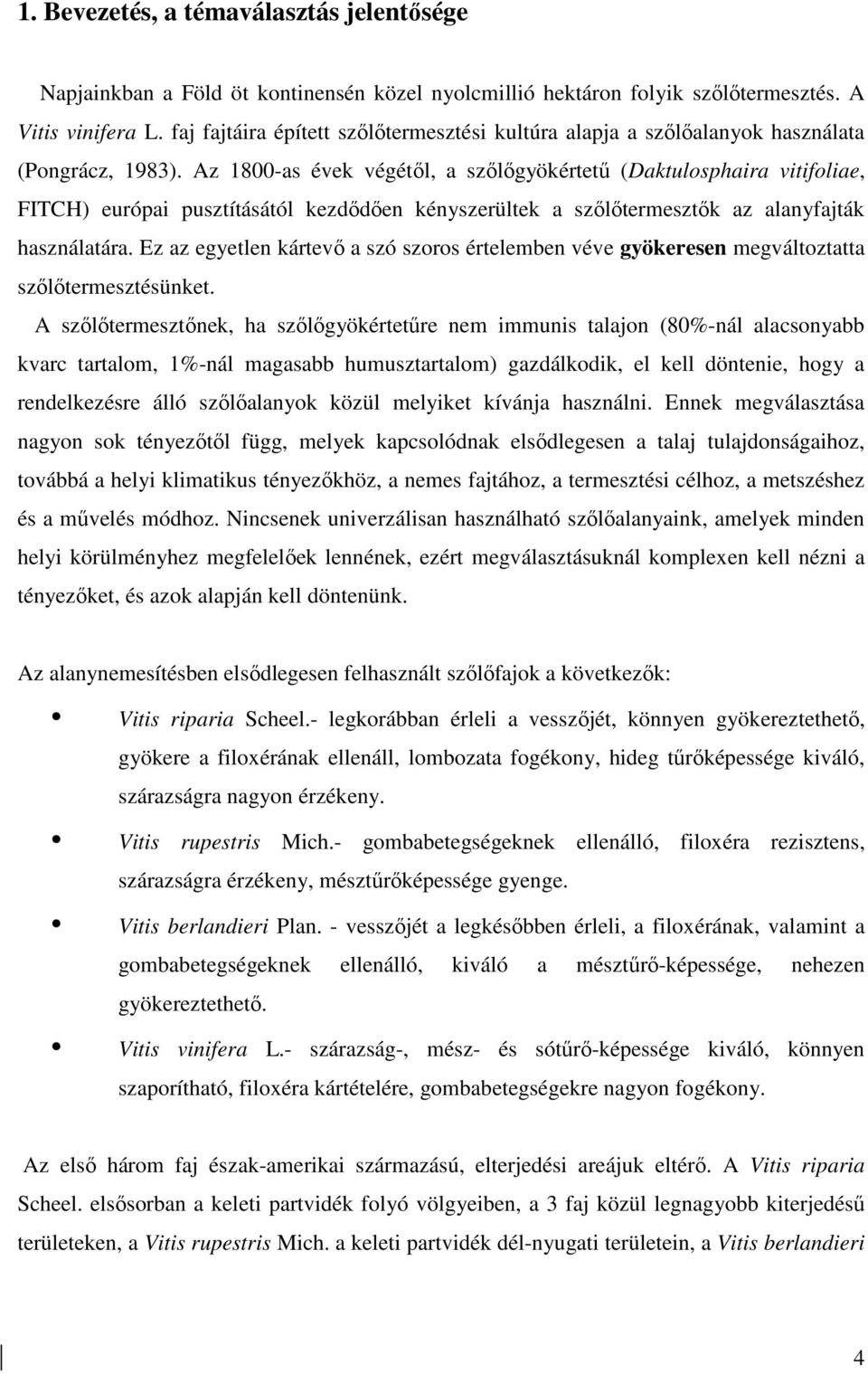 Az 1800-as évek végétıl, a szılıgyökértető (Daktulosphaira vitifoliae, FITCH) európai pusztításától kezdıdıen kényszerültek a szılıtermesztık az alanyfajták használatára.