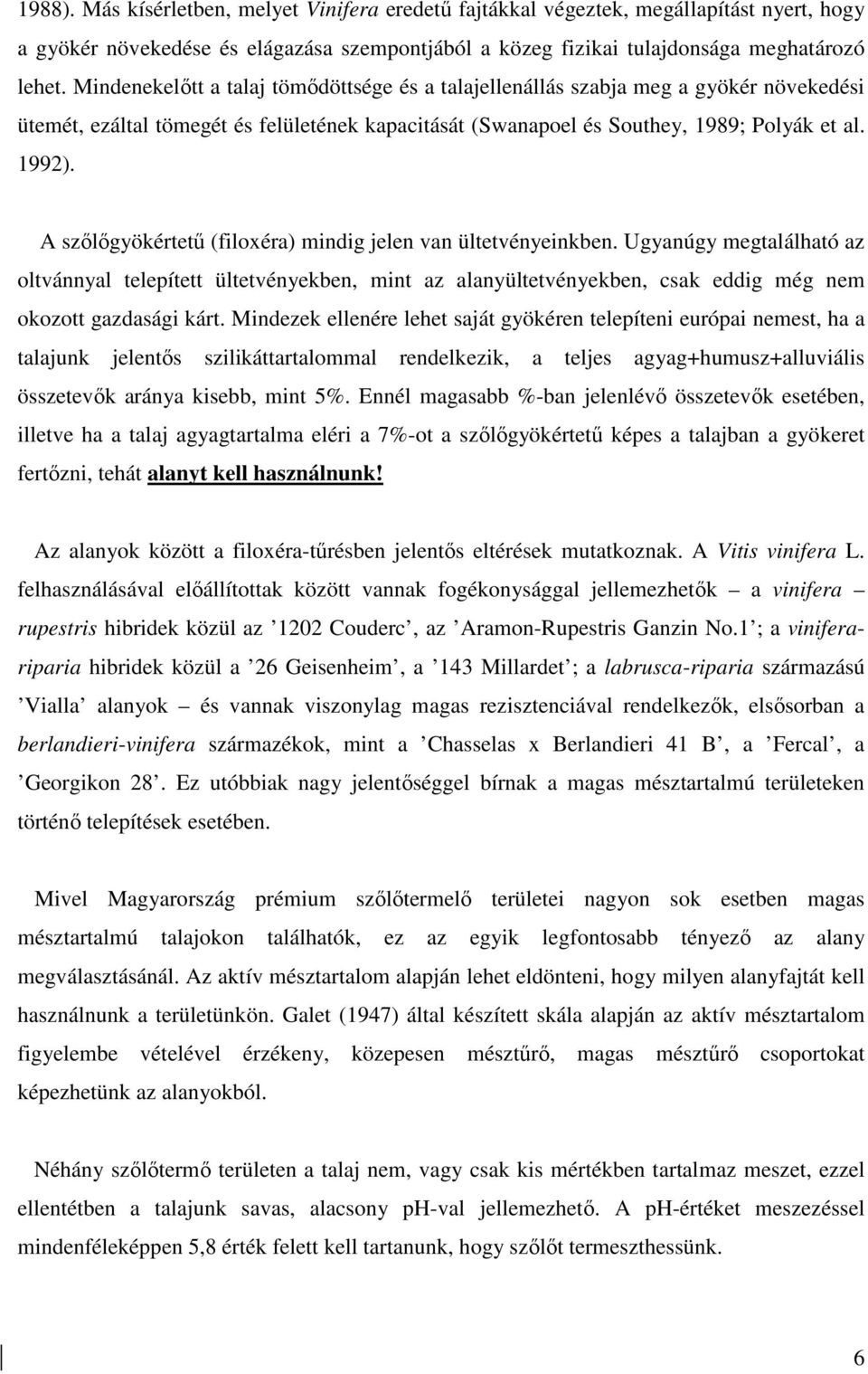 A szılıgyökértető (filoxéra) mindig jelen van ültetvényeinkben. Ugyanúgy megtalálható az oltvánnyal telepített ültetvényekben, mint az alanyültetvényekben, csak eddig még nem okozott gazdasági kárt.