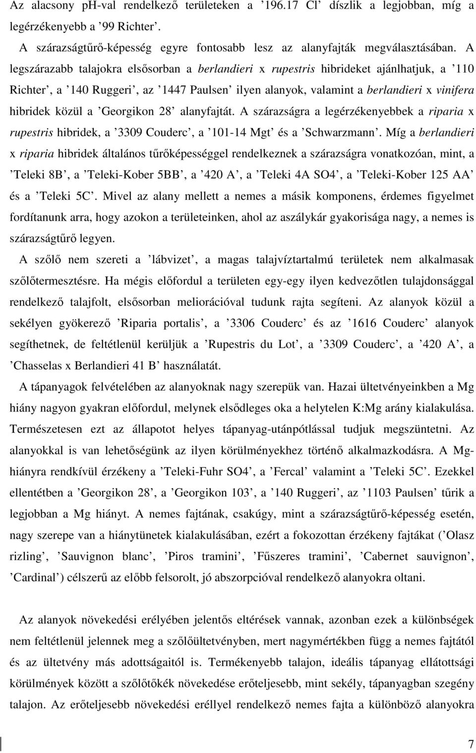 Georgikon 28 alanyfajtát. A szárazságra a legérzékenyebbek a riparia x rupestris hibridek, a 3309 Couderc, a 101-14 Mgt és a Schwarzmann.