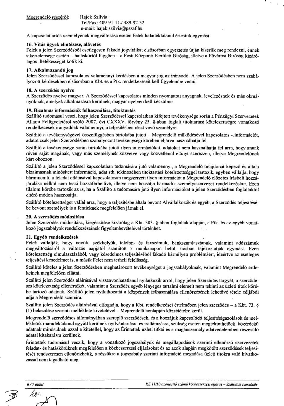 Pesti Központi Kerületi Bíróság, illetve a Fővárosi Bíróság kizárólagos illetékességét kötik ki. 7. Alkalmazandó jog Jelen Szerződéssel kapcsolatos valamennyi kérdésben a magyar jog az irányadó.