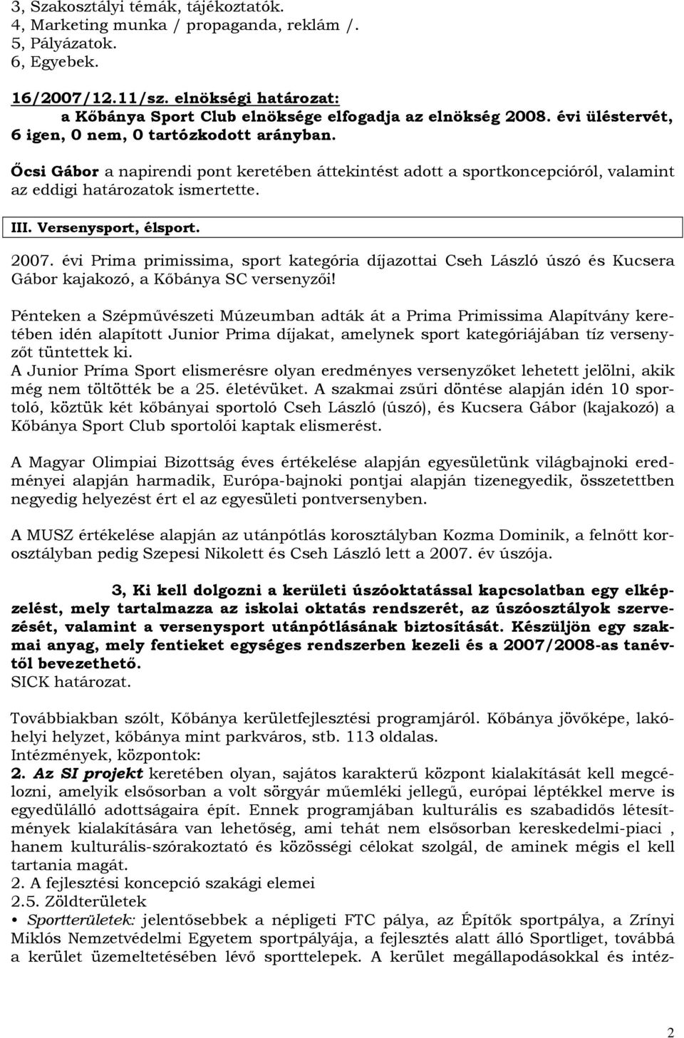 évi üléstervét, İcsi Gábor a napirendi pont keretében áttekintést adott a sportkoncepcióról, valamint az eddigi határozatok ismertette. III. Versenysport, élsport. 2007.