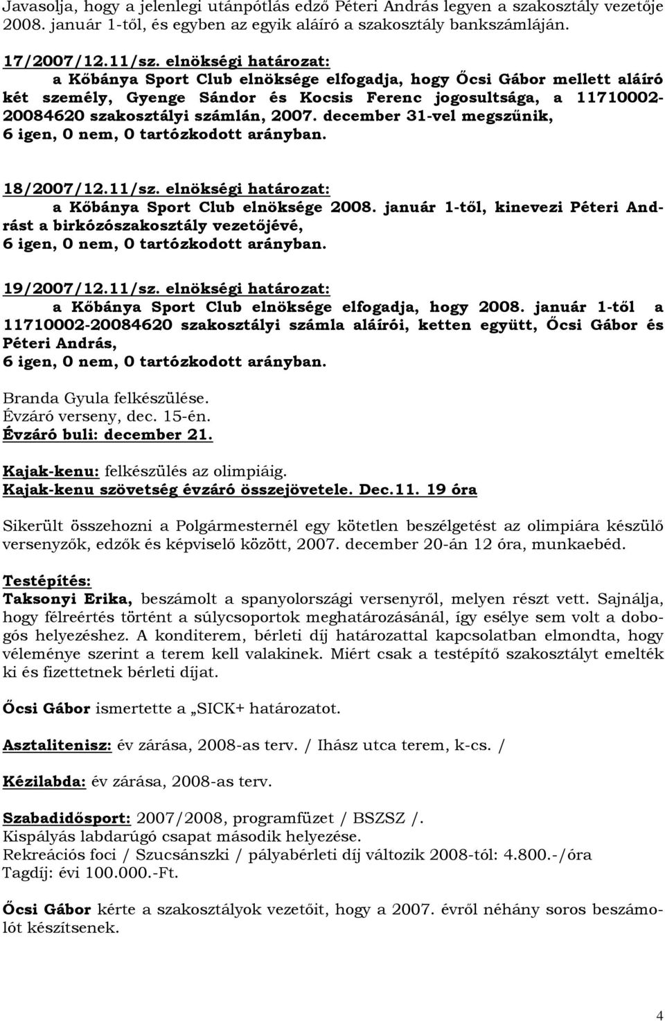 december 31-vel megszőnik, 18/2007/12.11/sz. elnökségi határozat: a Kıbánya Sport Club elnöksége 2008. január 1-tıl, kinevezi Péteri Andrást a birkózószakosztály vezetıjévé, 19/2007/12.11/sz. elnökségi határozat: a Kıbánya Sport Club elnöksége elfogadja, hogy 2008.