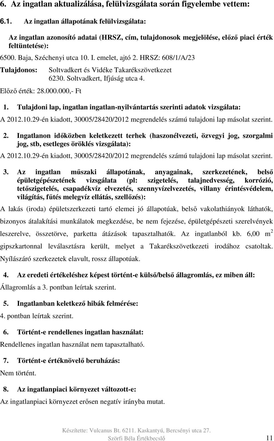 HRSZ: 608/1/A/23 Tulajdonos: Előző érték: 28.000.000,- Ft Soltvadkert és Vidéke Takarékszövetkezet 6230. Soltvadkert, Ifjúság utca 4. 1.