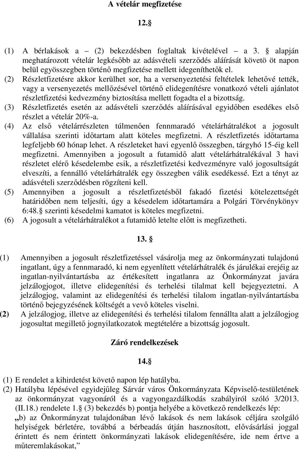 (2) Részletfizetésre akkor kerülhet sor, ha a versenyeztetési feltételek lehetővé tették, vagy a versenyezetés mellőzésével történő elidegenítésre vonatkozó vételi ajánlatot részletfizetési
