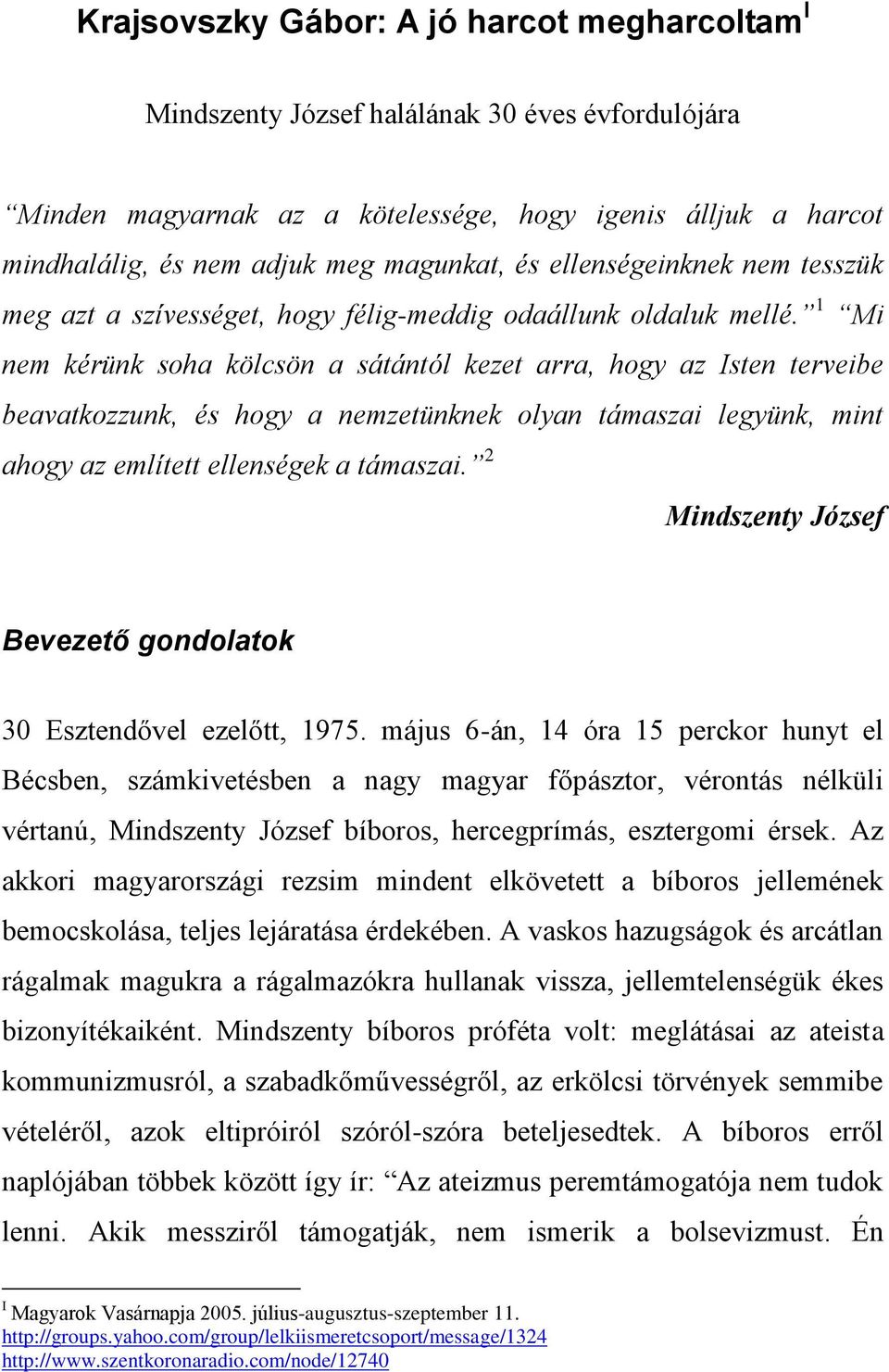 1 Mi nem kérünk soha kölcsön a sátántól kezet arra, hogy az Isten terveibe beavatkozzunk, és hogy a nemzetünknek olyan támaszai legyünk, mint ahogy az említett ellenségek a támaszai.