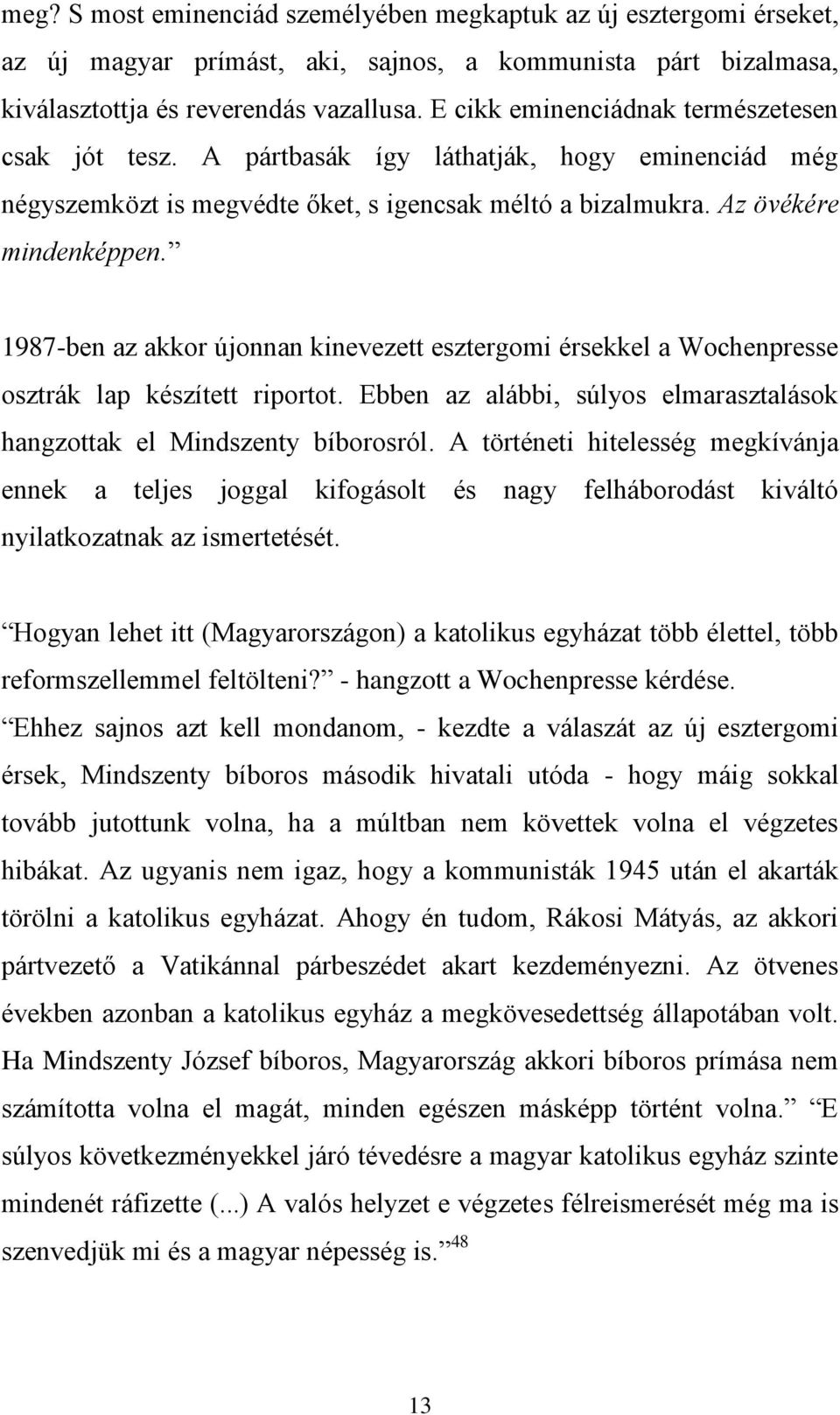 1987-ben az akkor újonnan kinevezett esztergomi érsekkel a Wochenpresse osztrák lap készített riportot. Ebben az alábbi, súlyos elmarasztalások hangzottak el Mindszenty bíborosról.