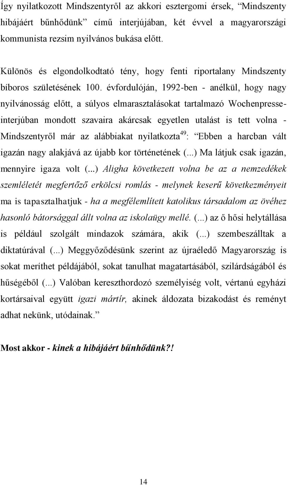 évfordulóján, 1992-ben - anélkül, hogy nagy nyilvánosság előtt, a súlyos elmarasztalásokat tartalmazó Wochenpresseinterjúban mondott szavaira akárcsak egyetlen utalást is tett volna - Mindszentyről