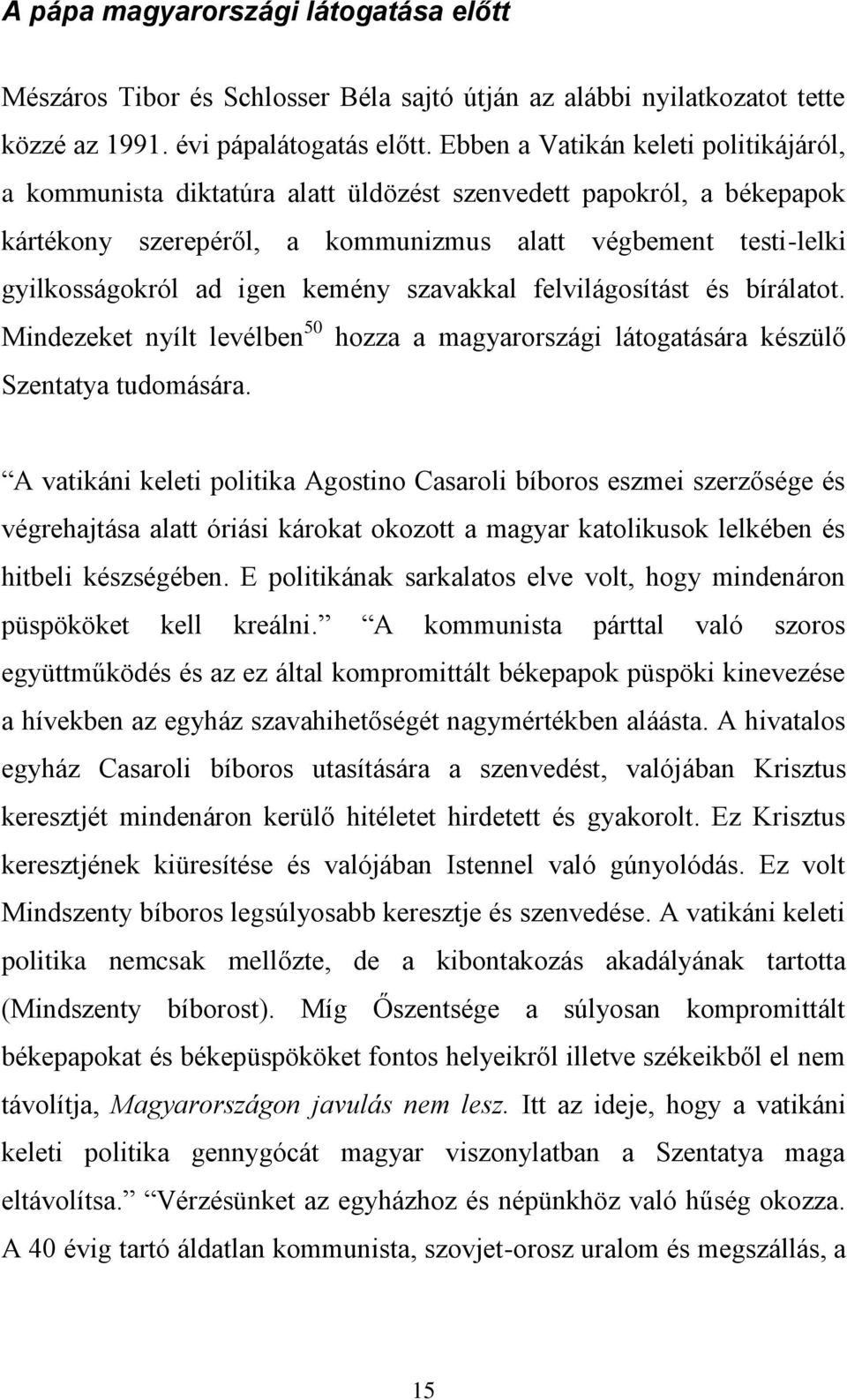 kemény szavakkal felvilágosítást és bírálatot. Mindezeket nyílt levélben 50 hozza a magyarországi látogatására készülő Szentatya tudomására.