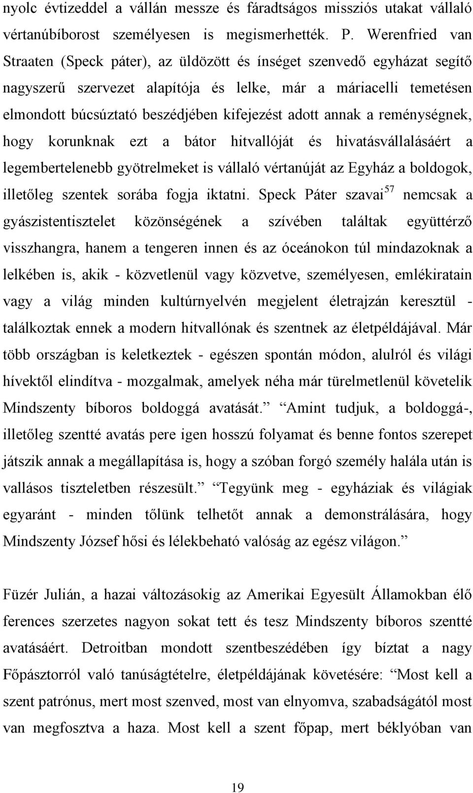 adott annak a reménységnek, hogy korunknak ezt a bátor hitvallóját és hivatásvállalásáért a legembertelenebb gyötrelmeket is vállaló vértanúját az Egyház a boldogok, illetőleg szentek sorába fogja