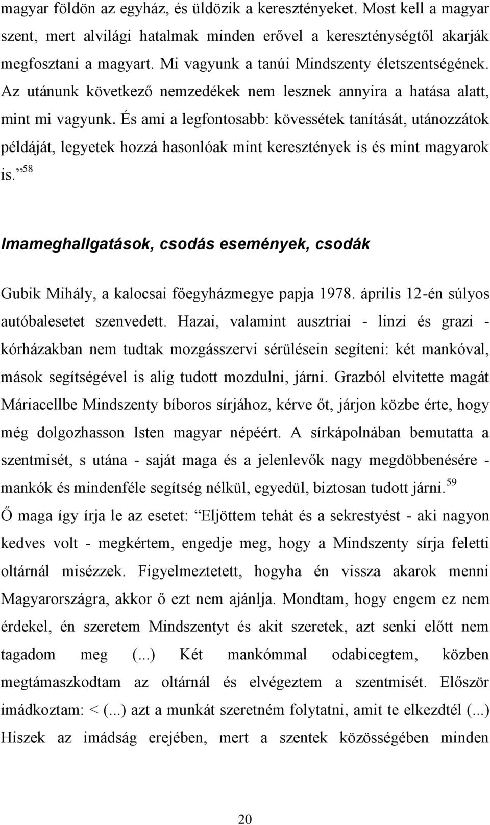És ami a legfontosabb: kövessétek tanítását, utánozzátok példáját, legyetek hozzá hasonlóak mint keresztények is és mint magyarok is.