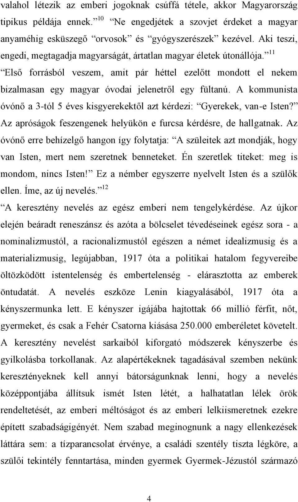 A kommunista óvónő a 3-tól 5 éves kisgyerekektől azt kérdezi: Gyerekek, van-e Isten? Az apróságok feszengenek helyükön e furcsa kérdésre, de hallgatnak.