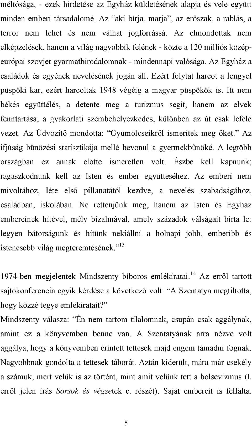 Az Egyház a családok és egyének nevelésének jogán áll. Ezért folytat harcot a lengyel püspöki kar, ezért harcoltak 1948 végéig a magyar püspökök is.