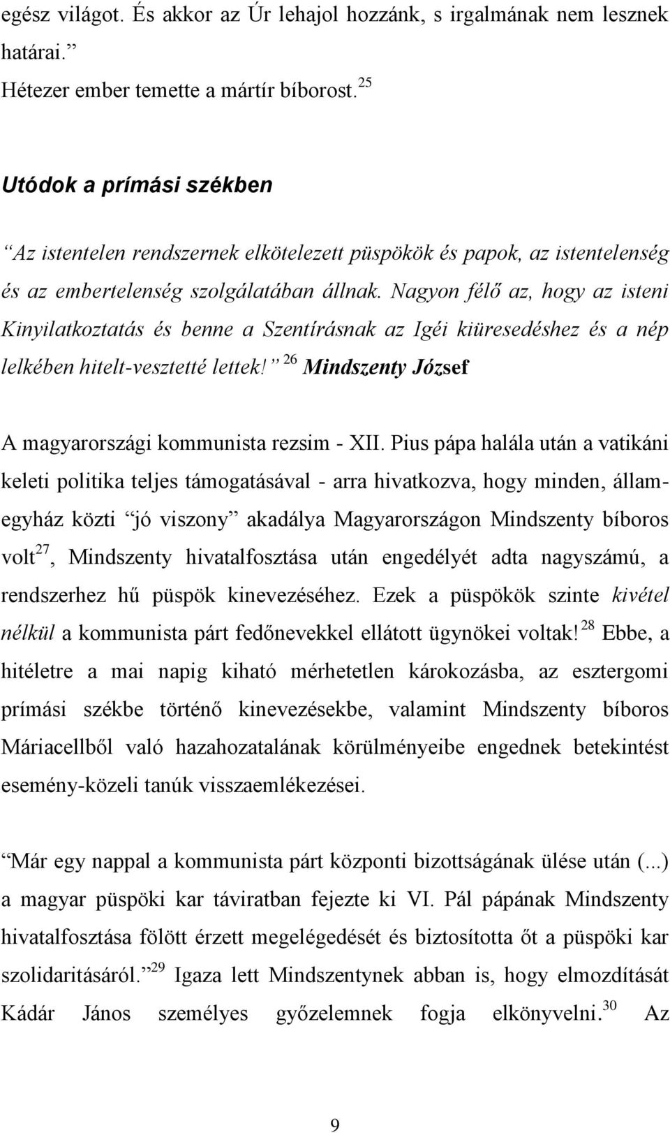 Nagyon félő az, hogy az isteni Kinyilatkoztatás és benne a Szentírásnak az Igéi kiüresedéshez és a nép lelkében hitelt-vesztetté lettek! 26 Mindszenty József A magyarországi kommunista rezsim - XII.