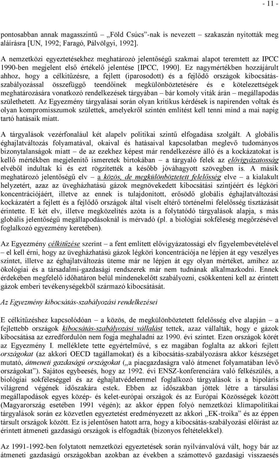Ez nagymértékben hozzájárult ahhoz, hogy a célkitűzésre, a fejlett (iparosodott) és a fejlődő országok kibocsátásszabályozással összefüggő teendőinek megkülönböztetésére és e kötelezettségek