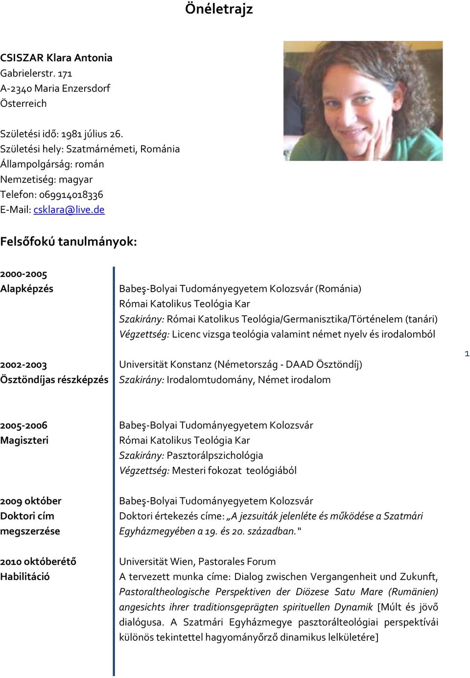 de Felsőfokú tanulmányok: 2000-2005 Alapképzés 2002-2003 Ösztöndíjas részképzés Babeş-Bolyai Tudományegyetem Kolozsvár (Románia) Római Katolikus Teológia Kar Szakirány: Római Katolikus