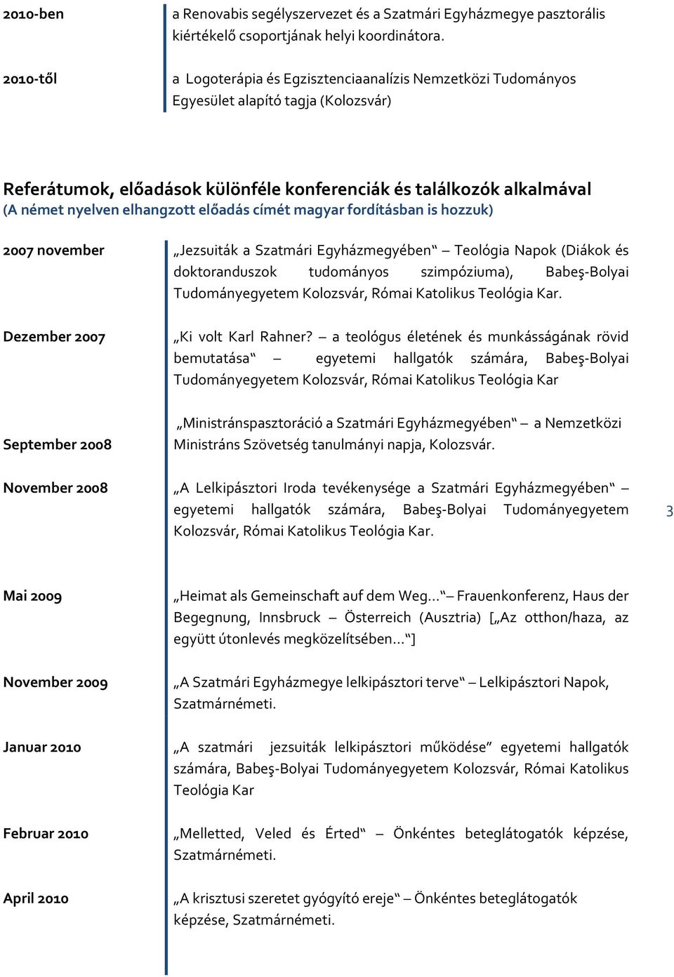 előadás címét magyar fordításban is hozzuk) 2007 november Jezsuiták a Szatmári Egyházmegyében Teológia Napok (Diákok és doktoranduszok tudományos szimpóziuma), Babeş-Bolyai Tudományegyetem Kolozsvár,