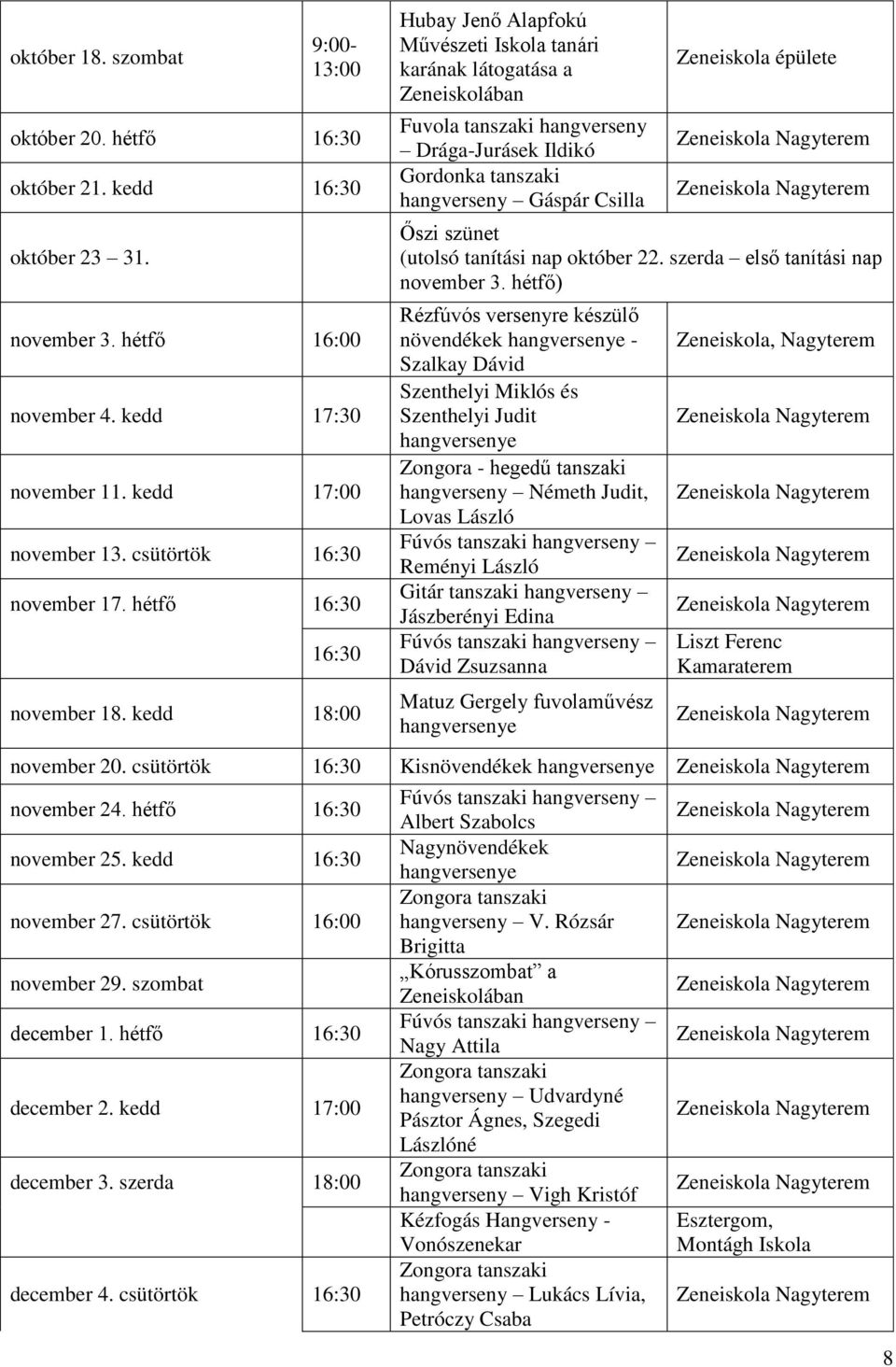 kedd 18:00 Hubay Jenő Alapfokú Művészeti Iskola tanári karának látogatása a Zeneiskolában Fuvola tanszaki hangverseny Drága-Jurásek Ildikó Gordonka tanszaki hangverseny Gáspár Csilla Zeneiskola