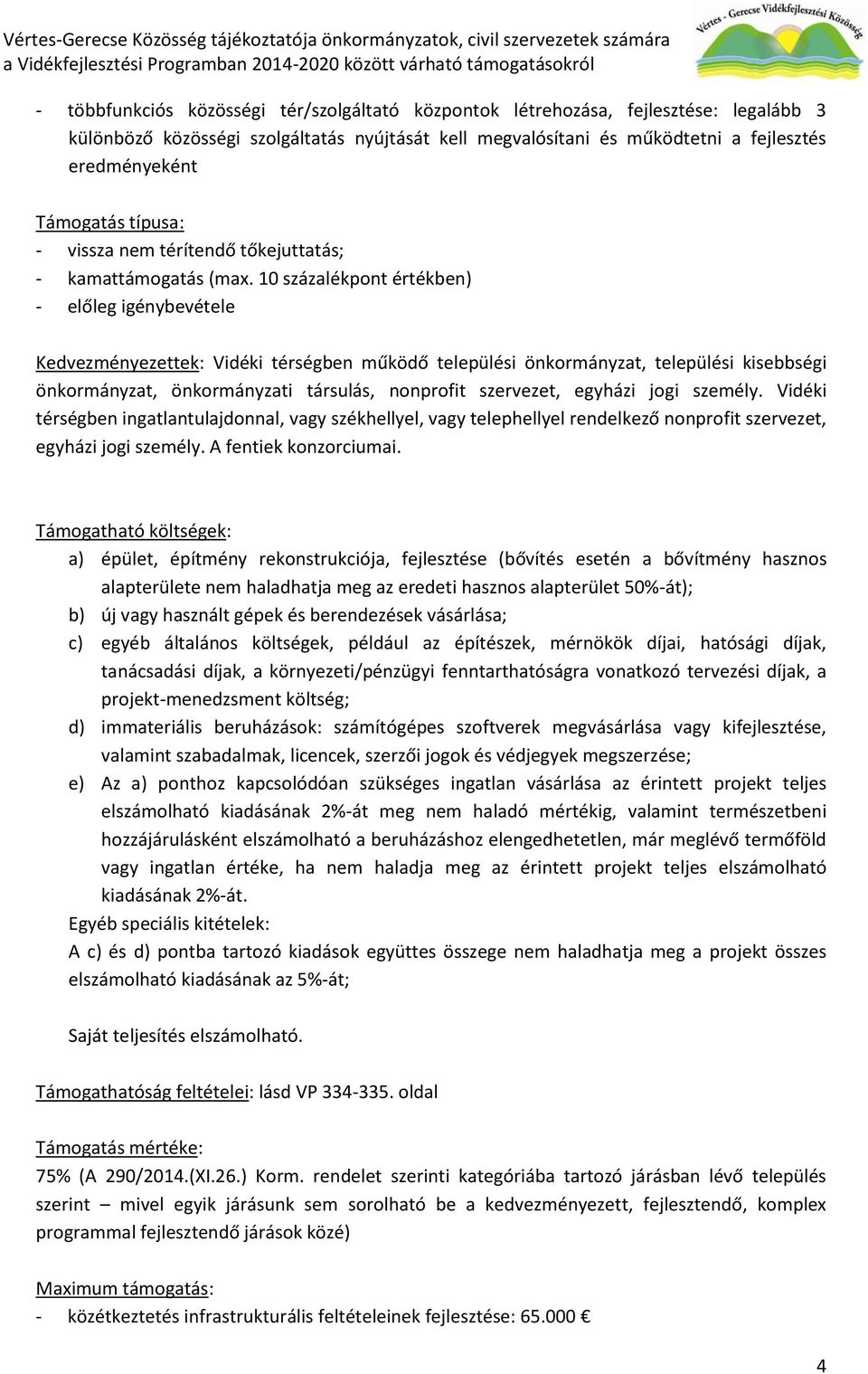 10 százalékpont értékben) - előleg igénybevétele Kedvezményezettek: Vidéki térségben működő települési önkormányzat, települési kisebbségi önkormányzat, önkormányzati társulás, nonprofit szervezet,