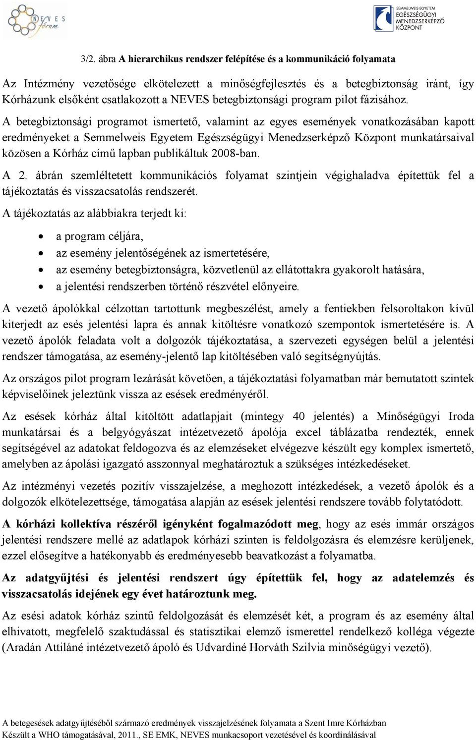 A betegbiztonsági programot ismertető, valamint az egyes események vonatkozásában kapott eredményeket a Semmelweis Egyetem Egészségügyi Menedzserképző Központ munkatársaival közösen a Kórház című