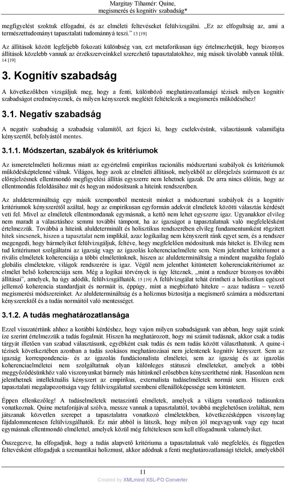 13 [19] Az állítások között legfeljebb fokozati különbség van, ezt metaforikusan úgy értelmezhetjük, hogy bizonyos állítások közelebb vannak az érzékszerveinkkel szerezhető tapasztalatokhoz, míg