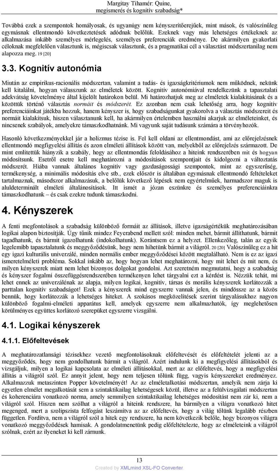 De akármilyen gyakorlati céloknak megfelelően választunk is, mégiscsak választunk, és a pragmatikai cél a választást módszertanilag nem alapozza meg. 19 [20] 3.