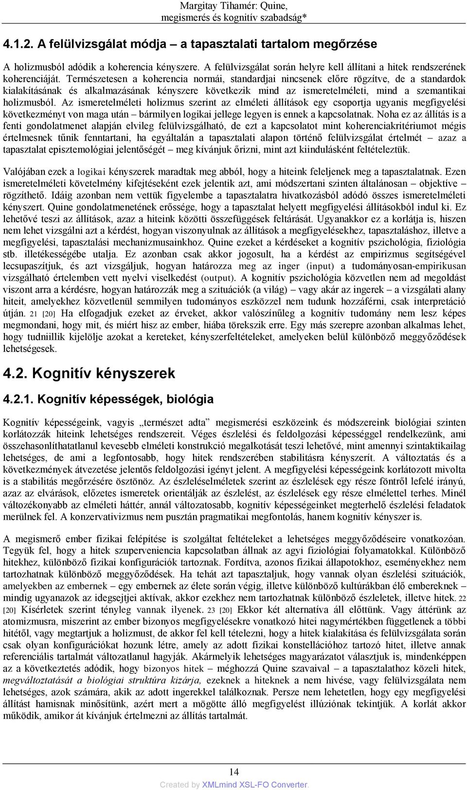 Természetesen a koherencia normái, standardjai nincsenek előre rögzítve, de a standardok kialakításának és alkalmazásának kényszere következik mind az ismeretelméleti, mind a szemantikai holizmusból.