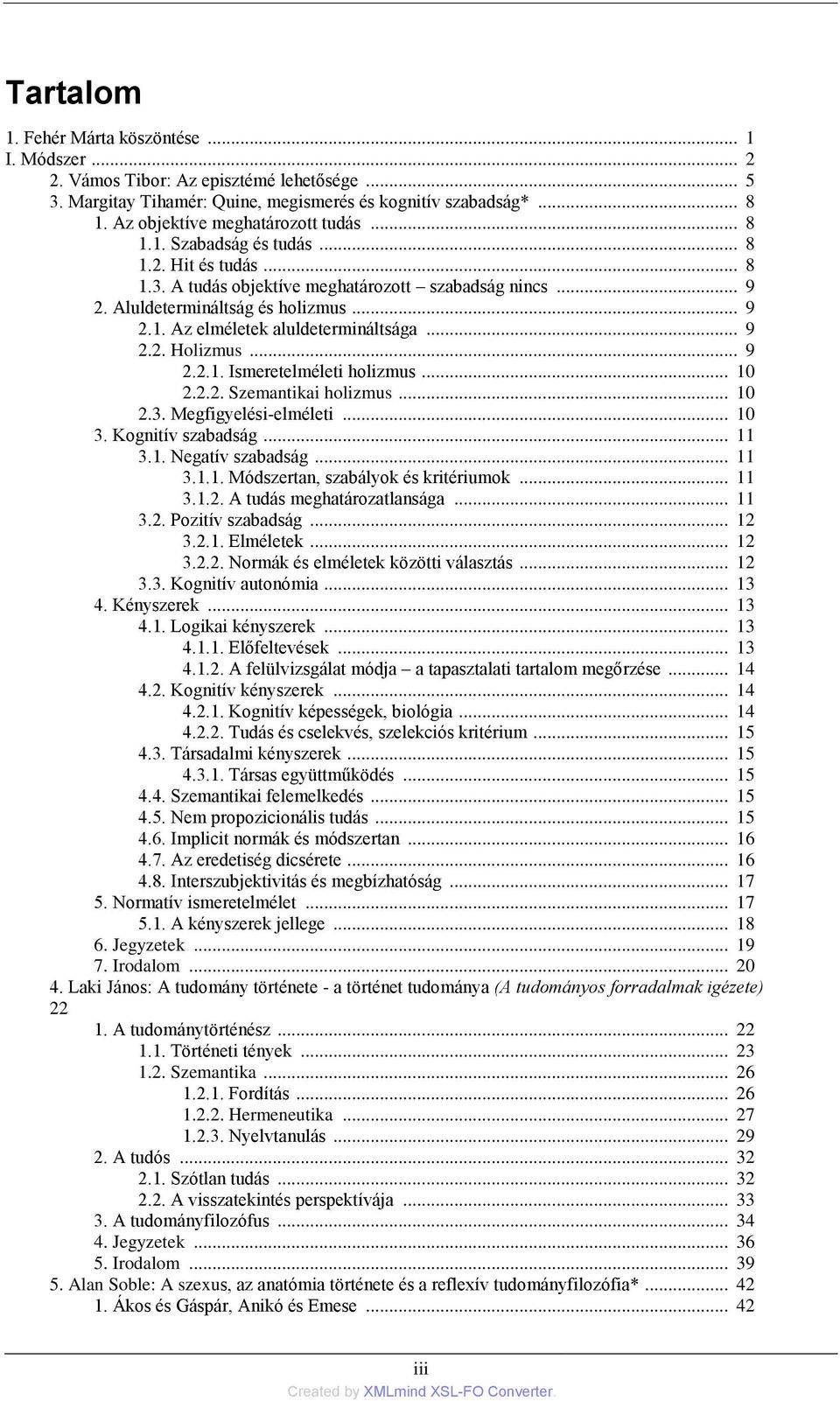 .. 9 2.2. Holizmus... 9 2.2.1. Ismeretelméleti holizmus... 10 2.2.2. Szemantikai holizmus... 10 2.3. Megfigyelési-elméleti... 10 3. Kognitív szabadság... 11 3.1. Negatív szabadság... 11 3.1.1. Módszertan, szabályok és kritériumok.