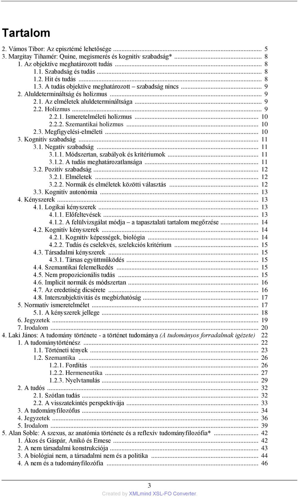 .. 10 2.2.2. Szemantikai holizmus... 10 2.3. Megfigyelési-elméleti... 10 3. Kognitív szabadság... 11 3.1. Negatív szabadság... 11 3.1.1. Módszertan, szabályok és kritériumok... 11 3.1.2. A tudás meghatározatlansága.