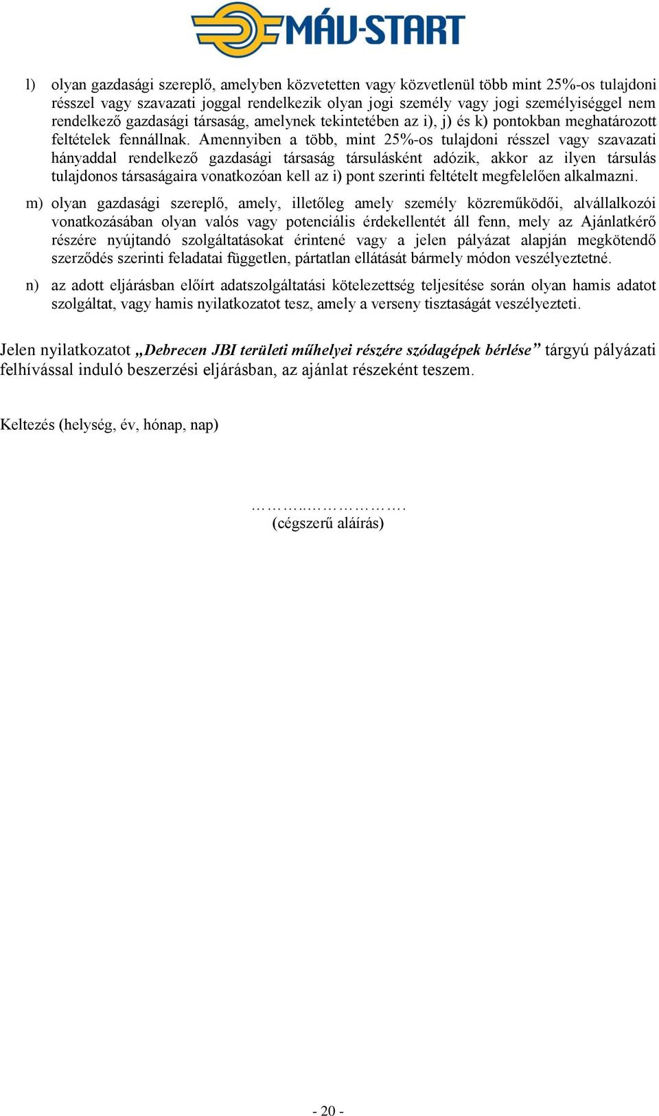 Amennyiben a több, mint 25%-os tulajdoni résszel vagy szavazati hányaddal rendelkező gazdasági társaság társulásként adózik, akkor az ilyen társulás tulajdonos társaságaira vonatkozóan kell az i)