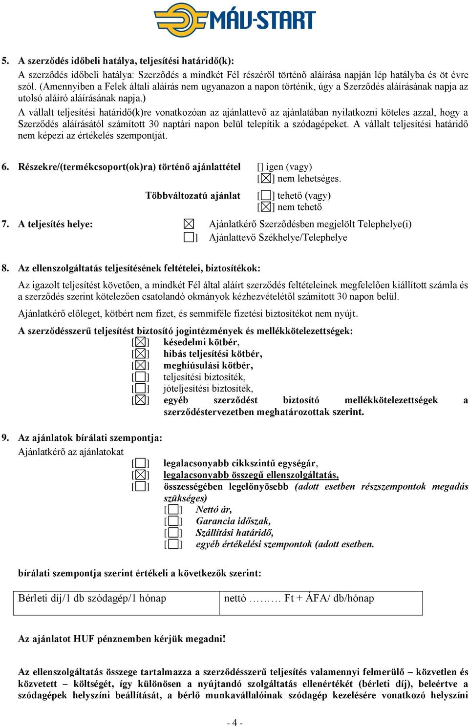 ) A vállalt teljesítési határidő(k)re vonatkozóan az ajánlattevő az ajánlatában nyilatkozni köteles azzal, hogy a Szerződés aláírásától számított 30 naptári napon belül telepítik a szódagépeket.