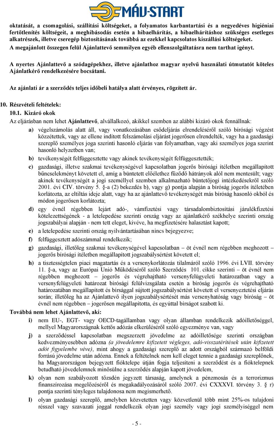 A megajánlott összegen felül Ajánlattevő semmilyen egyéb ellenszolgáltatásra nem tarthat igényt.