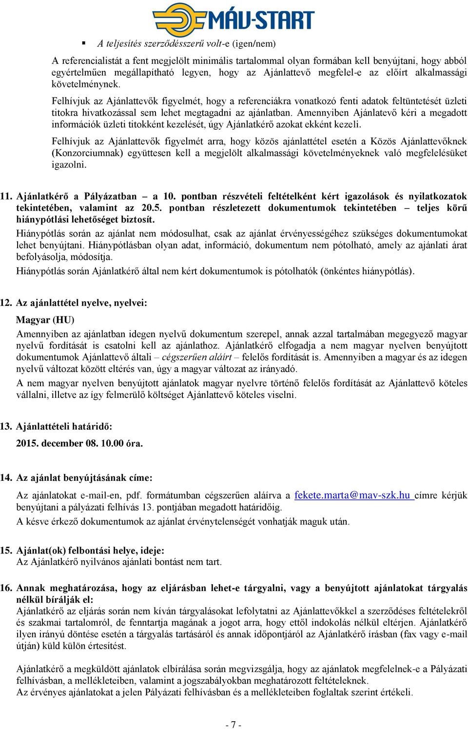Felhívjuk az Ajánlattevők figyelmét, hogy a referenciákra vonatkozó fenti adatok feltüntetését üzleti titokra hivatkozással sem lehet megtagadni az ajánlatban.