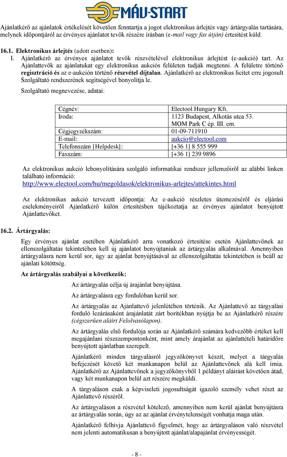 Az Ajánlattevők az ajánlatukat egy elektronikus aukciós felületen tudják megtenni. A felületre történő regisztráció és az e-aukción történő részvétel díjtalan.