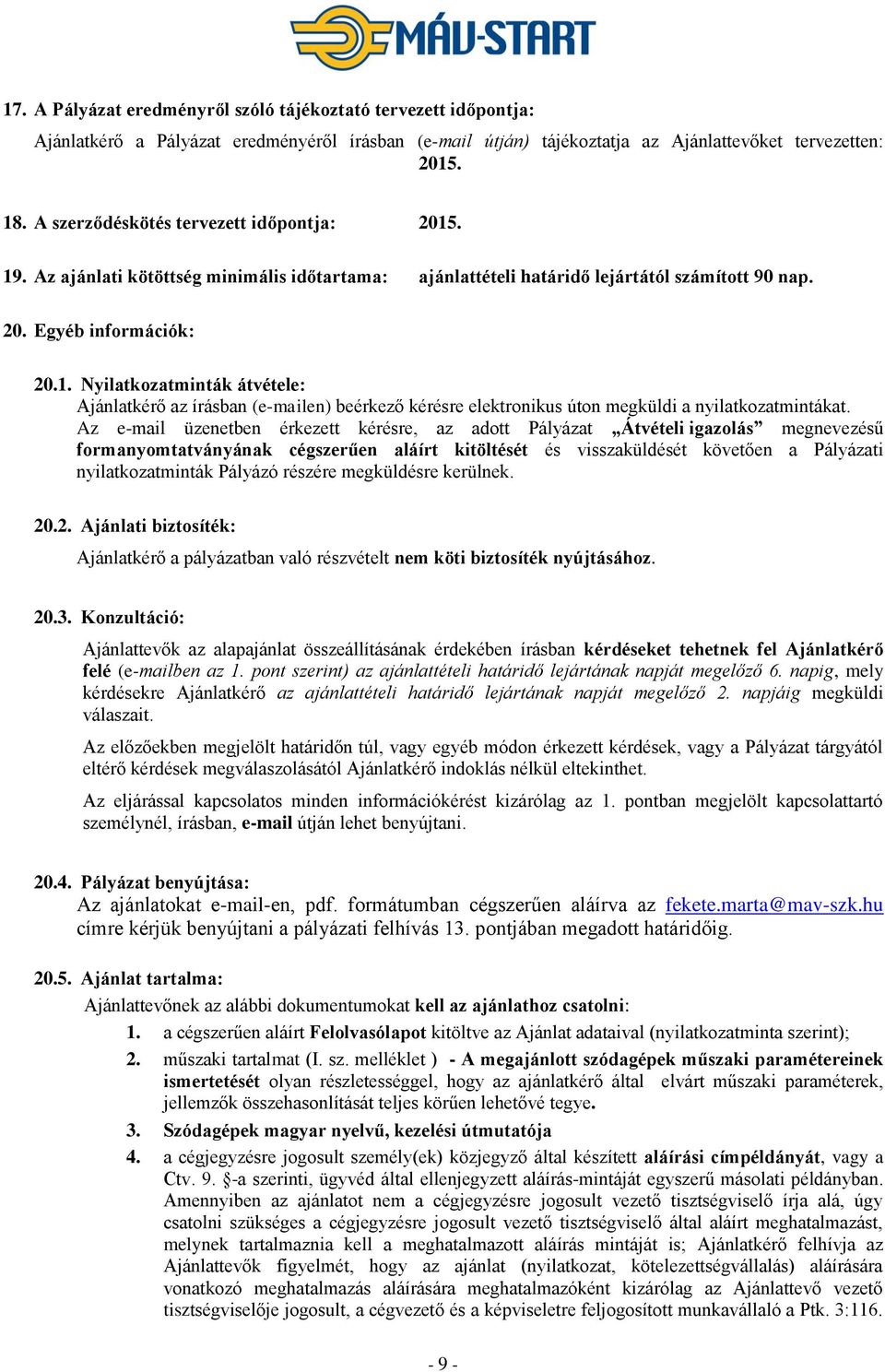 Az e-mail üzenetben érkezett kérésre, az adott Pályázat Átvételi igazolás megnevezésű formanyomtatványának cégszerűen aláírt kitöltését és visszaküldését követően a Pályázati nyilatkozatminták