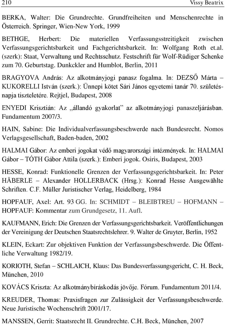 (szerk): Staat, Verwaltung und Rechtsschutz. Festschrift für Wolf-Rüdiger Schenke zum 70. Geburtstag. Dunkckler and Humblot, Berlin, 2011 BRAGYOVA András: Az alkotmányjogi panasz fogalma.