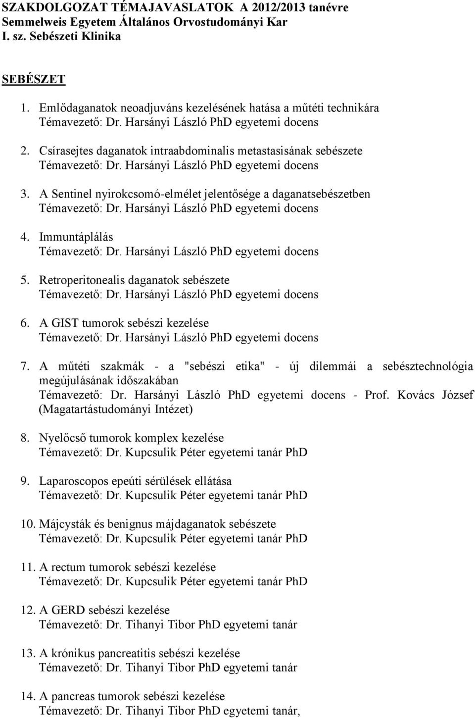 A GIST tumorok sebészi kezelése 7. A műtéti szakmák - a "sebészi etika" - új dilemmái a sebésztechnológia megújulásának időszakában - Prof. Kovács József (Magatartástudományi Intézet) 8.