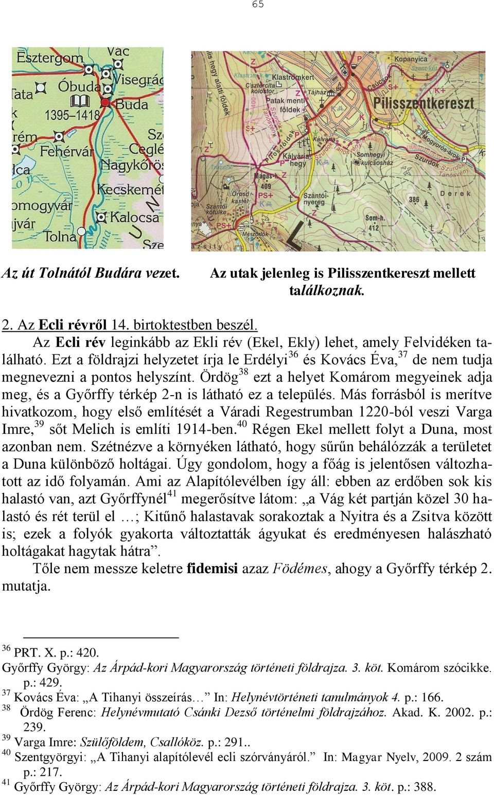 Ördög 38 ezt a helyet Komárom megyeinek adja meg, és a Győrffy térkép 2-n is látható ez a település.