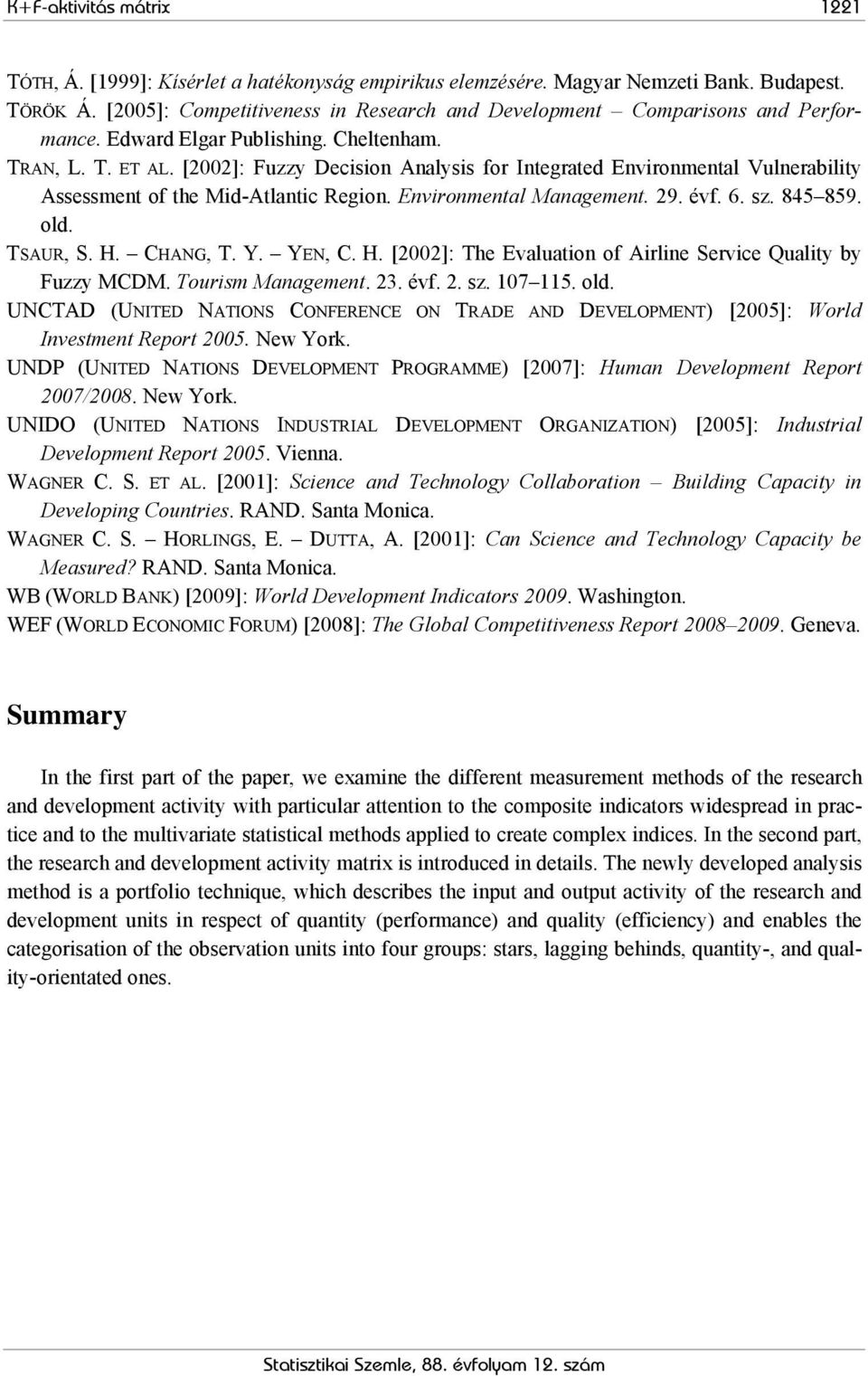 845 859. old. TSAUR, S. H. CHANG, T. Y. YEN, C. H. [2002]: The Evaluaton of Arlne Servce Qualty by Fuzzy MCDM. Toursm Management. 23. évf. 2. sz. 107 115. old. UNCTAD (UNITED NATIONS CONFERENCE ON TRADE AND DEVELOPMENT) [2005]: World Investment Report 2005.