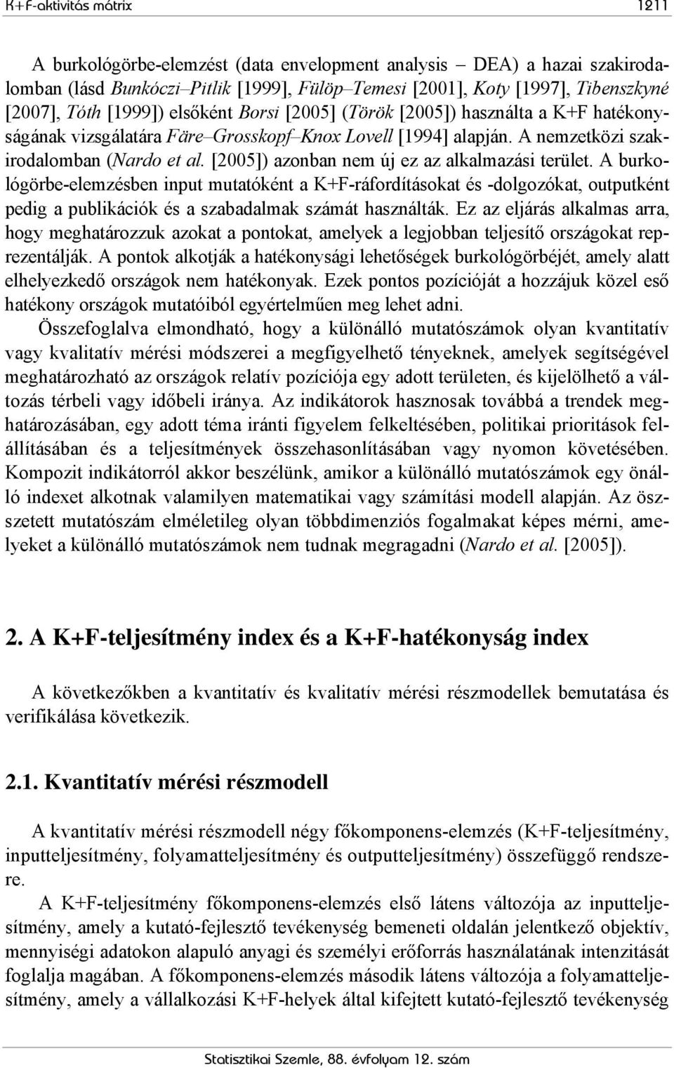 [2005]) azonban nem új ez az alkalmazás terület. A burkológörbe-elemzésben nput mutatóként a K+F-ráfordításokat és -dolgozókat, outputként pedg a publkácók és a szabadalmak számát használták.